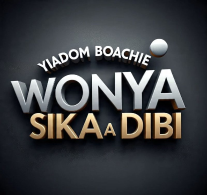 Yiadom Boachie – Wonya Sika A Dibi